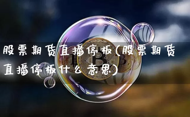股票期货直播停板(股票期货直播停板什么意思)_https://www.dcjwmf.com_中金所_第1张
