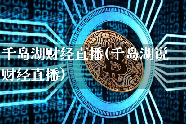 千岛湖财经直播(千岛湖说财经直播)_https://www.dcjwmf.com_上期所_第1张