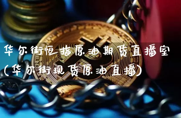 华尔街恒指原油期货直播室(华尔街现货原油直播)_https://www.dcjwmf.com_广期所_第1张