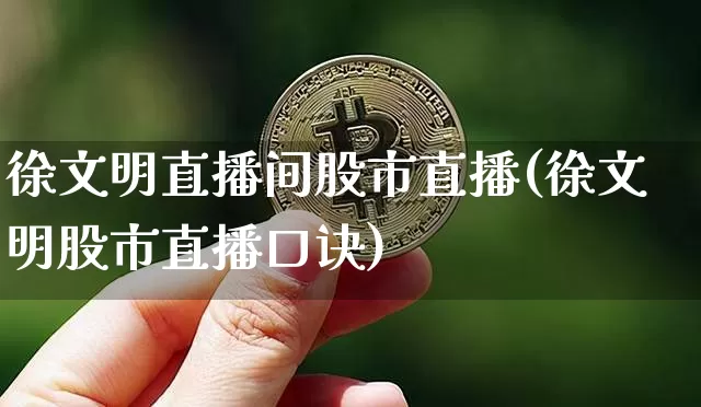 徐文明直播间股市直播(徐文明股市直播口诀)_https://www.dcjwmf.com_大商所_第1张