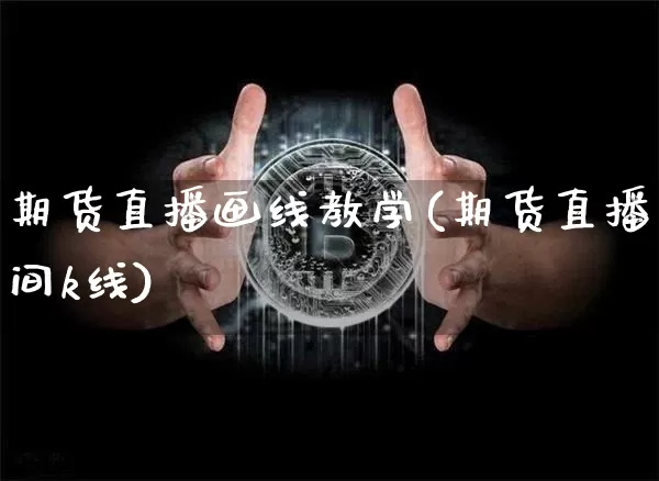 期货直播画线教学(期货直播间k线)_https://www.dcjwmf.com_大商所_第1张