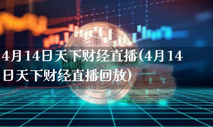 4月14日天下财经直播(4月14日天下财经直播回放)_https://www.dcjwmf.com_中金所_第1张