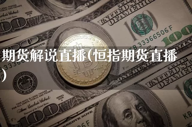 期货解说直播(恒指期货直播)_https://www.dcjwmf.com_大商所_第1张