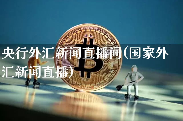央行外汇新闻直播间(国家外汇新闻直播)_https://www.dcjwmf.com_广期所_第1张