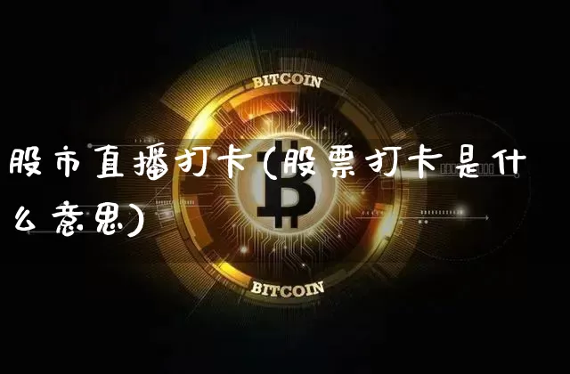 股市直播打卡(股票打卡是什么意思)_https://www.dcjwmf.com_上期能源_第1张