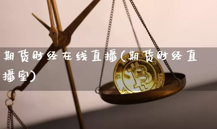 期货财经在线直播(期货财经直播室)_https://www.dcjwmf.com_中金所_第1张