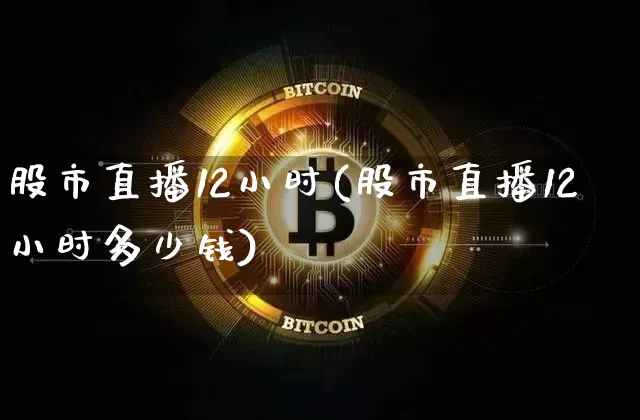 股市直播12小时(股市直播12小时多少钱)_https://www.dcjwmf.com_中金所_第1张