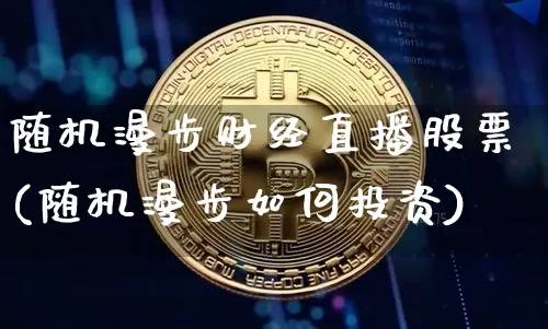 随机漫步财经直播股票(随机漫步如何投资)_https://www.dcjwmf.com_上期所_第1张
