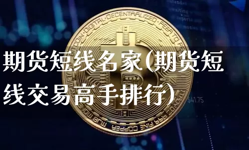 期货短线名家(期货短线交易高手排行)_https://www.dcjwmf.com_大商所_第1张