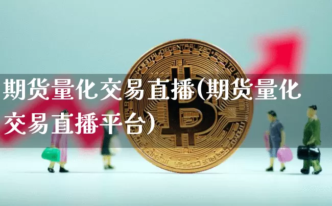 期货量化交易直播(期货量化交易直播平台)_https://www.dcjwmf.com_中金所_第1张