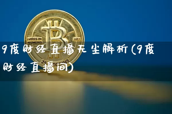 9度财经直播无尘解析(9度财经直播间)_https://www.dcjwmf.com_郑商所_第1张