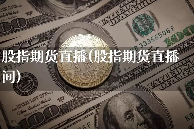 股指期货直播(股指期货直播间)_https://www.dcjwmf.com_上期所_第1张