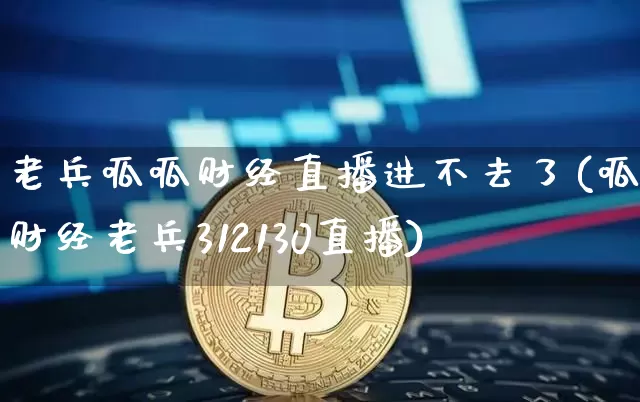老兵呱呱财经直播进不去了(呱呱财经老兵312130直播)_https://www.dcjwmf.com_大商所_第1张