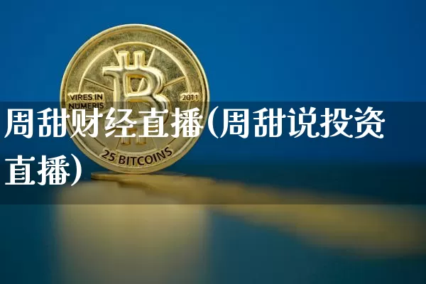 周甜财经直播(周甜说投资直播)_https://www.dcjwmf.com_上期所_第1张