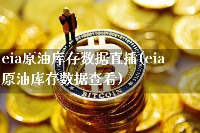 eia原油库存数据直播(eia原油库存数据查看)_https://www.dcjwmf.com_郑商所_第1张