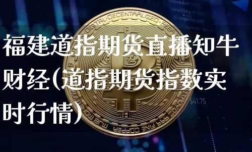 福建道指期货直播知牛财经(道指期货指数实时行情)_https://www.dcjwmf.com_大商所_第1张