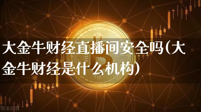 大金牛财经直播间安全吗(大金牛财经是什么机构)_https://www.dcjwmf.com_郑商所_第1张