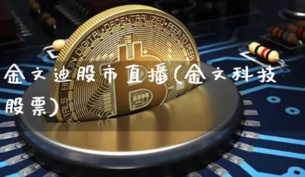 金文迪股市直播(金文科技股票)_https://www.dcjwmf.com_广期所_第1张
