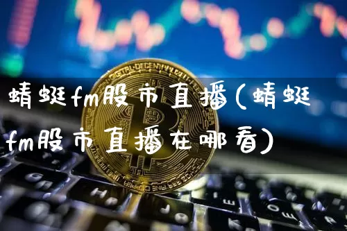 蜻蜓fm股市直播(蜻蜓fm股市直播在哪看)_https://www.dcjwmf.com_郑商所_第1张