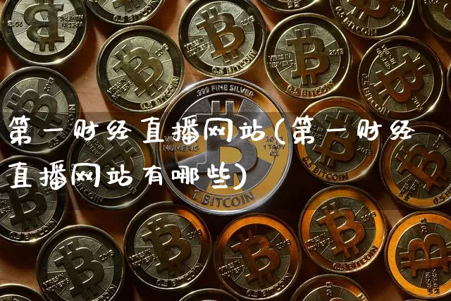 第一财经直播网站(第一财经直播网站有哪些)_https://www.dcjwmf.com_上期所_第1张