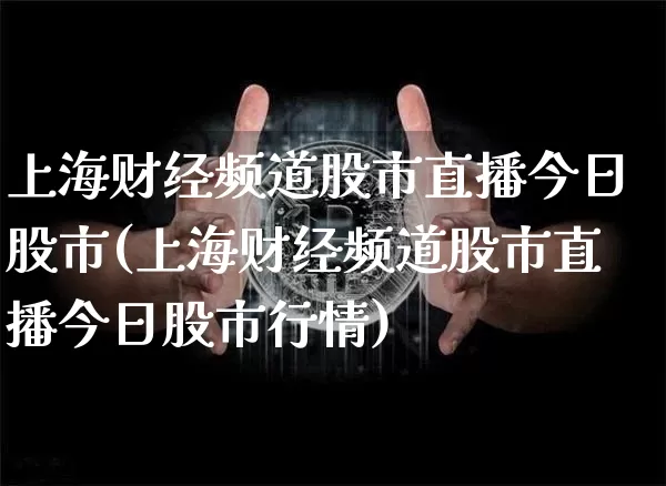 上海财经频道股市直播今日股市(上海财经频道股市直播今日股市行情)_https://www.dcjwmf.com_上期能源_第1张