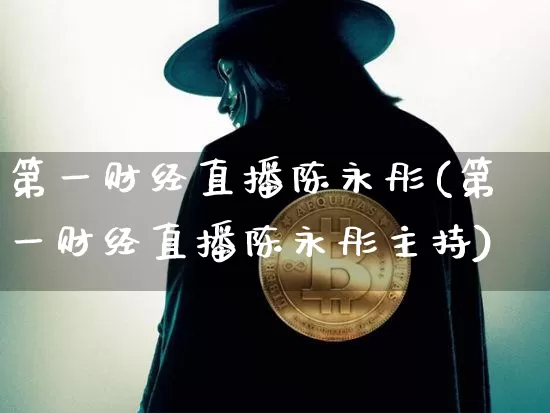 第一财经直播陈永彤(第一财经直播陈永彤主持)_https://www.dcjwmf.com_上期所_第1张