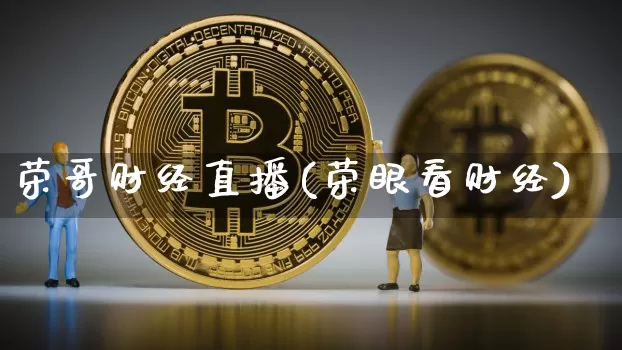 荣哥财经直播(荣眼看财经)_https://www.dcjwmf.com_上期所_第1张
