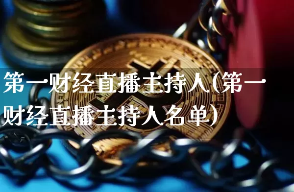 第一财经直播主持人(第一财经直播主持人名单)_https://www.dcjwmf.com_上期能源_第1张