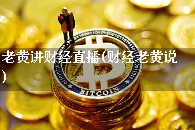 老黄讲财经直播(财经老黄说)_https://www.dcjwmf.com_郑商所_第1张