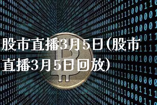 股市直播3月5日(股市直播3月5日回放)_https://www.dcjwmf.com_中金所_第1张