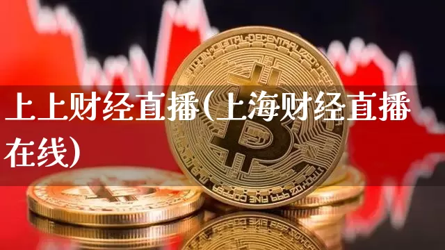 上上财经直播(上海财经直播在线)_https://www.dcjwmf.com_上期所_第1张