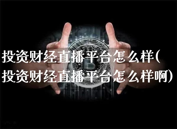 投资财经直播平台怎么样(投资财经直播平台怎么样啊)_https://www.dcjwmf.com_郑商所_第1张
