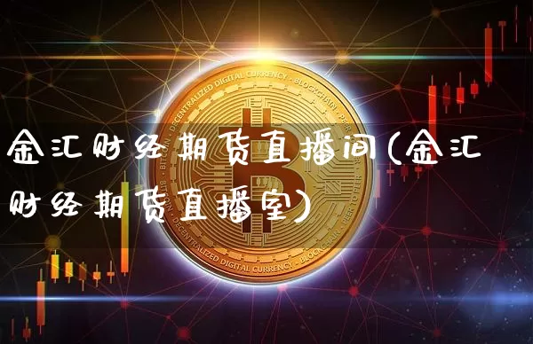 金汇财经期货直播间(金汇财经期货直播室)_https://www.dcjwmf.com_中金所_第1张