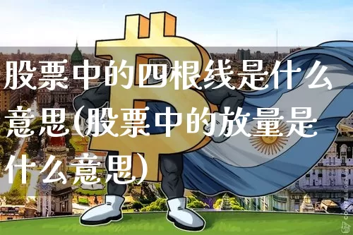 股票中的四根线是什么意思(股票中的放量是什么意思)_https://www.dcjwmf.com_大商所_第1张