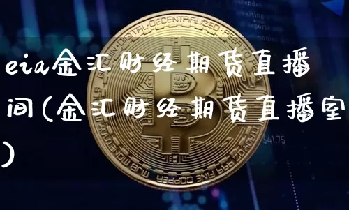 eia金汇财经期货直播间(金汇财经期货直播室)_https://www.dcjwmf.com_郑商所_第1张