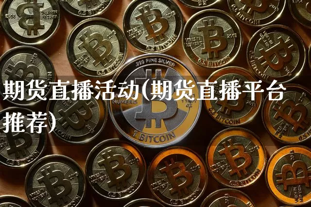 期货直播活动(期货直播平台推荐)_https://www.dcjwmf.com_中金所_第1张