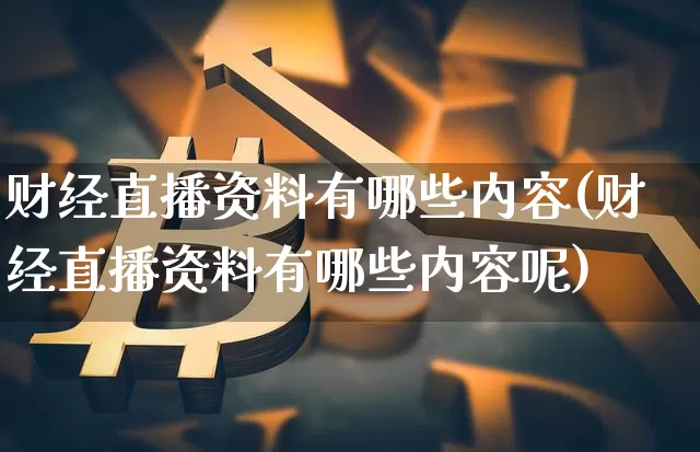 财经直播资料有哪些内容(财经直播资料有哪些内容呢)_https://www.dcjwmf.com_上期所_第1张