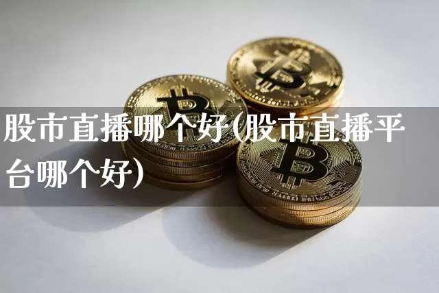 股市直播哪个好(股市直播平台哪个好)_https://www.dcjwmf.com_上期所_第1张