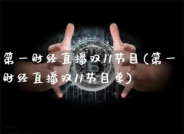第一财经直播双11节目(第一财经直播双11节目单)_https://www.dcjwmf.com_中金所_第1张