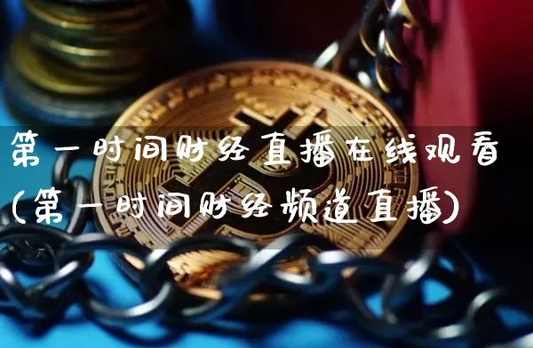 第一时间财经直播在线观看(第一时间财经频道直播)_https://www.dcjwmf.com_上期能源_第1张