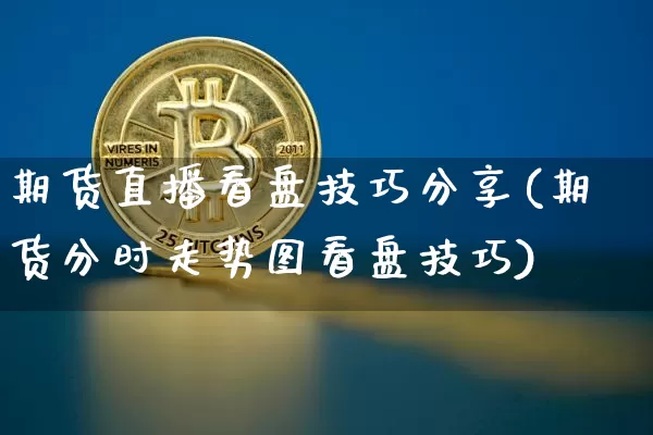 期货直播看盘技巧分享(期货分时走势图看盘技巧)_https://www.dcjwmf.com_中金所_第1张