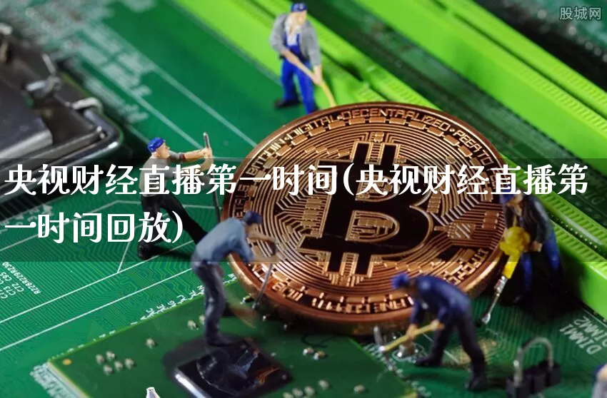 央视财经直播第一时间(央视财经直播第一时间回放)_https://www.dcjwmf.com_郑商所_第1张