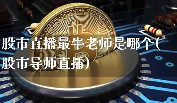 股市直播最牛老师是哪个(股市导师直播)_https://www.dcjwmf.com_上期所_第1张