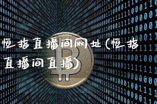 恒指直播间网址(恒指直播间直播)_https://www.dcjwmf.com_广期所_第1张