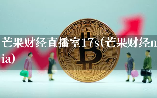 芒果财经直播室17s(芒果财经mia)_https://www.dcjwmf.com_广期所_第1张
