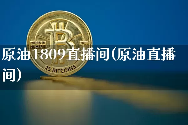 原油1809直播间(原油直播间)_https://www.dcjwmf.com_上期所_第1张