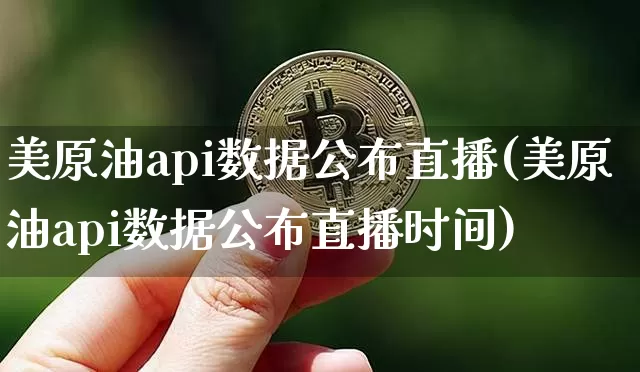美原油api数据公布直播(美原油api数据公布直播时间)_https://www.dcjwmf.com_上期所_第1张