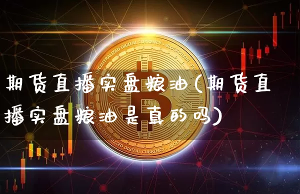 期货直播实盘粮油(期货直播实盘粮油是真的吗)_https://www.dcjwmf.com_中金所_第1张