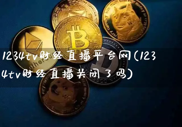 1234tv财经直播平台网(1234tv财经直播关闭了吗)_https://www.dcjwmf.com_郑商所_第1张