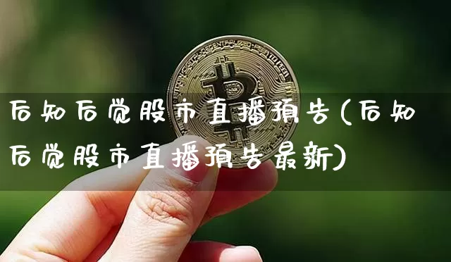 后知后觉股市直播预告(后知后觉股市直播预告最新)_https://www.dcjwmf.com_上期能源_第1张